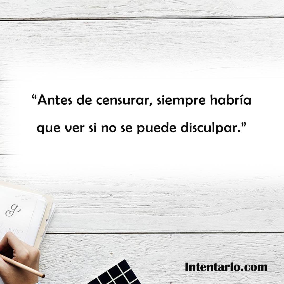 Frase sobre la importancia de disculpar antes de censurar.