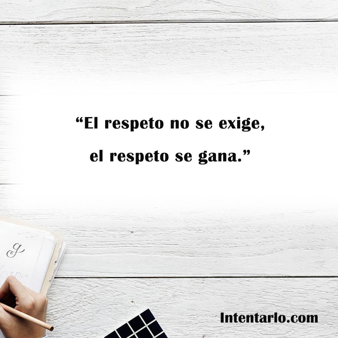 El respeto se gana Una imagen con la popular frase 'El respeto no se exige, el respeto se gana'.