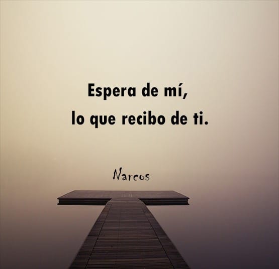 En la imagen se ve un muelle de madera que se extiende sobre aguas tranquilas con un fondo brumoso. En el texto dice: "Espera de mí, lo que recibo de ti. Narcos.