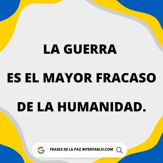 Frase que define la guerra como el mayor fracaso de la humanidad.