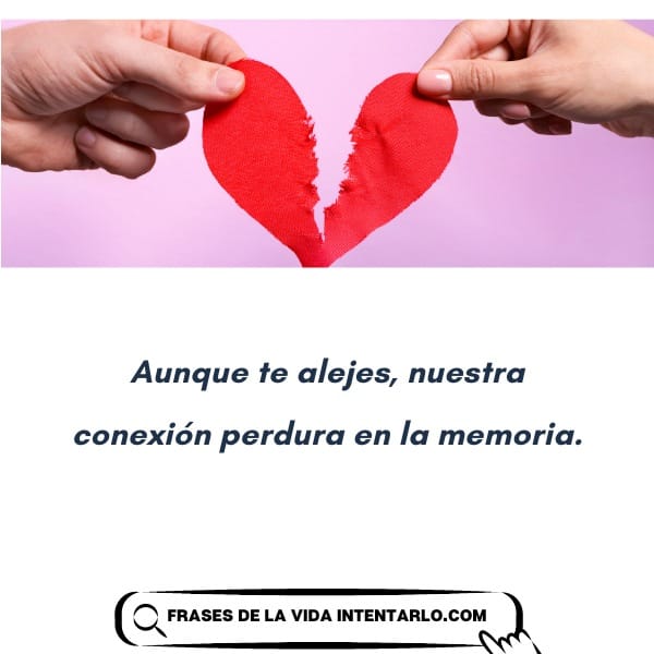 Dos manos sostienen pedazos de un corazón rojo roto sobre un fondo rosa. El texto en español dice: 'Aunque te alejes, nuestra conexión perdura en la memoria.'