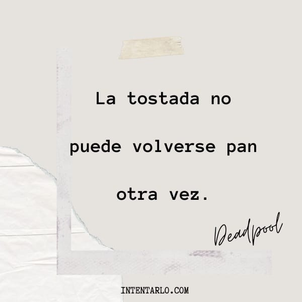 Deadpool Un trozo de papel rasgado con el texto en español: "La tostada no puede volverse pan otra vez. Deadpool.