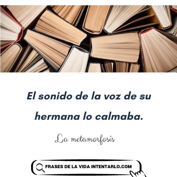 Frases de La metamorfosis Se ven libros abiertos dispuestos en forma de abanico sobre la cita que dice: "El sonido de la voz de su hermana lo calmaba" tomada de "La metamorfosis.