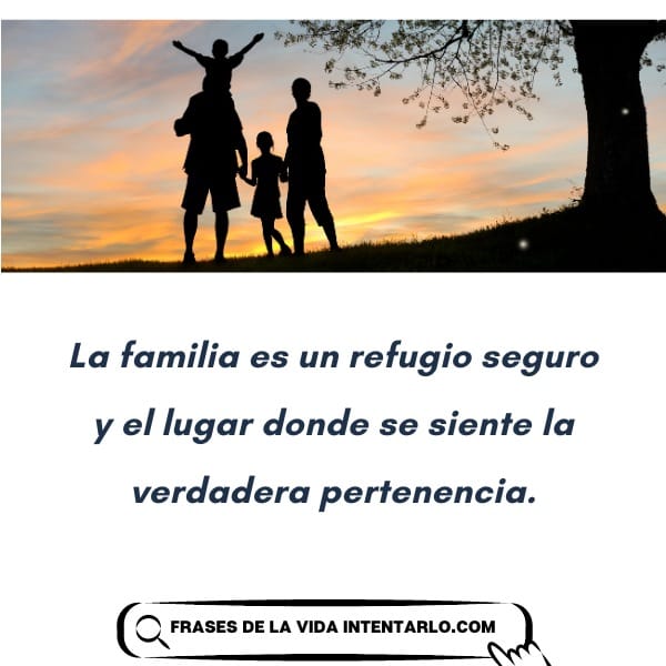 Frase sobre la unión familiar y el refugio Frase sobre la familia como un refugio seguro y un lugar de pertenencia.