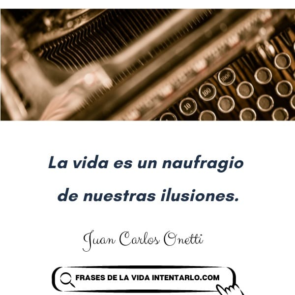 Onetti Un primer plano de una máquina de escribir con una cita en español: "La vida es un naufragio de nuestras ilusiones", atribuida a Juan Carlos Onetti sobre un fondo blanco.