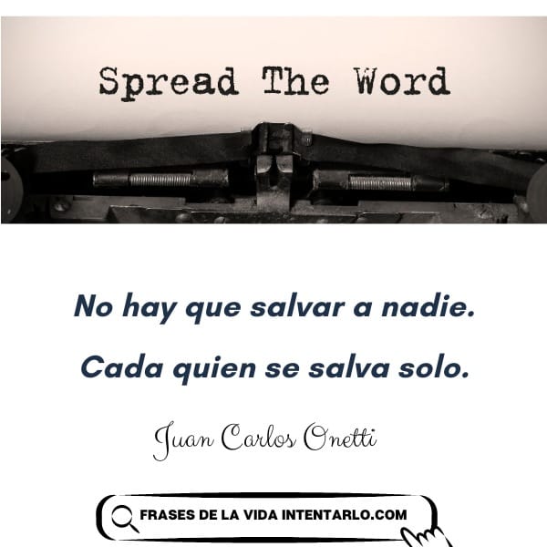 frases de Onetti Una máquina de escribir con "Spread The Word" mecanografiada en papel. Debajo, una cita en español: "No hay que salvar a nadie. Cada quien se salva solo". por Juan Carlos Onetti, sobre un fondo blanco.