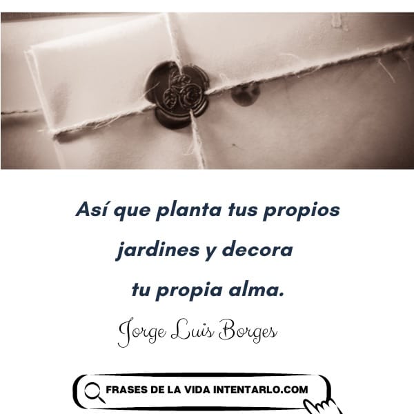 Una imagen en tono sepia muestra una carta sellada con la cita de Jorge Luis Borges: "Así que planta tus propios jardines y decora tu propia alma". En la parte inferior hay un botón que dice "Frases de la vida".