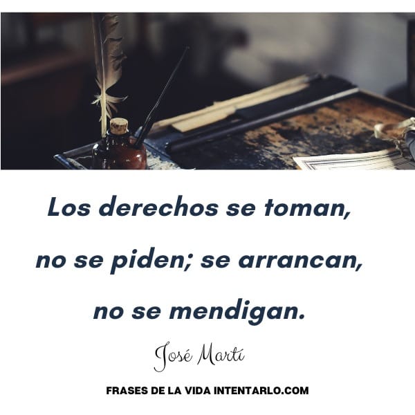 frases de libros de Jose marti Un escritorio antiguo con pluma y tintero. El texto dice: "Los derechos se toman, no se piden; se arrancan, no se mendigan. José Martí.