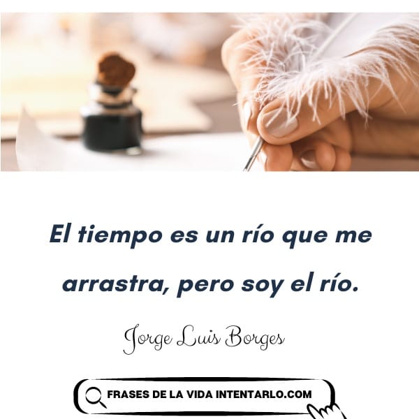 Una pluma de ave sostenida por una mano está escribiendo en papel. Debajo hay una cita en español: "El tiempo es un río que me arrastra, pero soy el río" atribuida a Jorge Luis Borges.