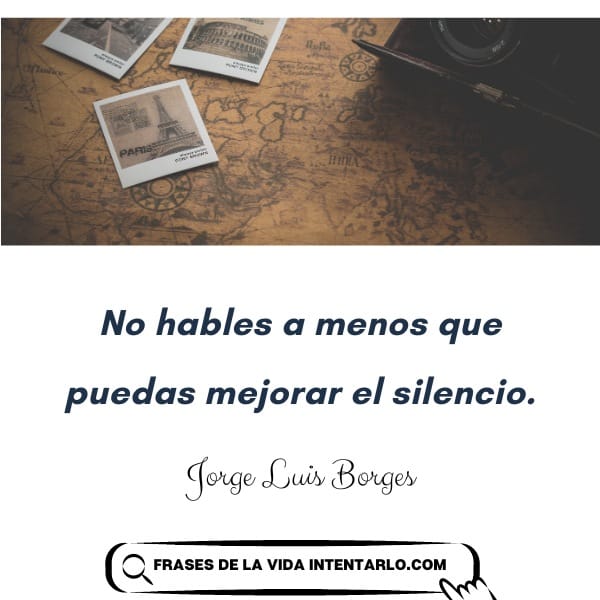 Jorge Luis Borges dijo una vez: "No hables a menos que puedas mejorar el silencio". Imagínese esta cita sobre un fondo de mapa antiguo, acentuada con fotografías Polaroid y una cámara clásica.