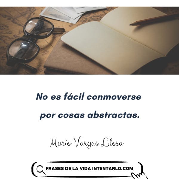 frases del escritor mario vargas llosa En una mesa, hay un cuaderno abierto, un par de gafas y un bolígrafo junto con una cita en español: "No es fácil conmoverse por cosas abstractas. Mario Vargas Llosa". Texto "Frases de la vida" abajo.