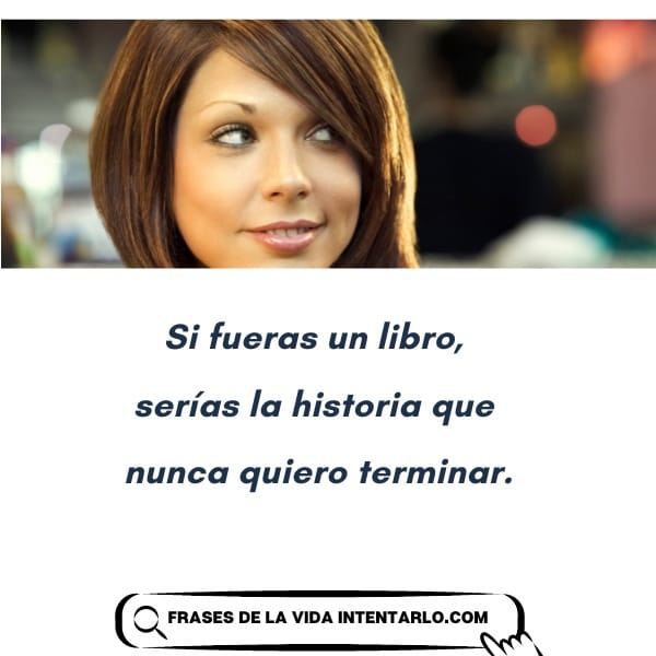 Una mujer de pelo corto y castaño mira hacia un lado. Debajo de ella hay un texto en español que dice: 'Si fueras un libro, serías la historia que nunca quiero terminar'.
