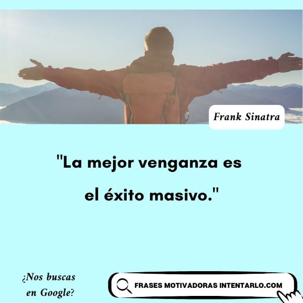 El éxito como venganza Cita de Frank Sinatra sobre el éxito masivo como la mejor venganza.
