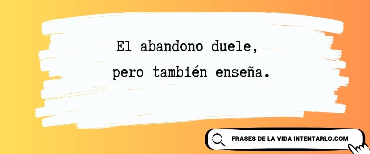 Texto en español sobre fondo amarillo anaranjado que dice: 'El abandono duele, pero también enseña.'