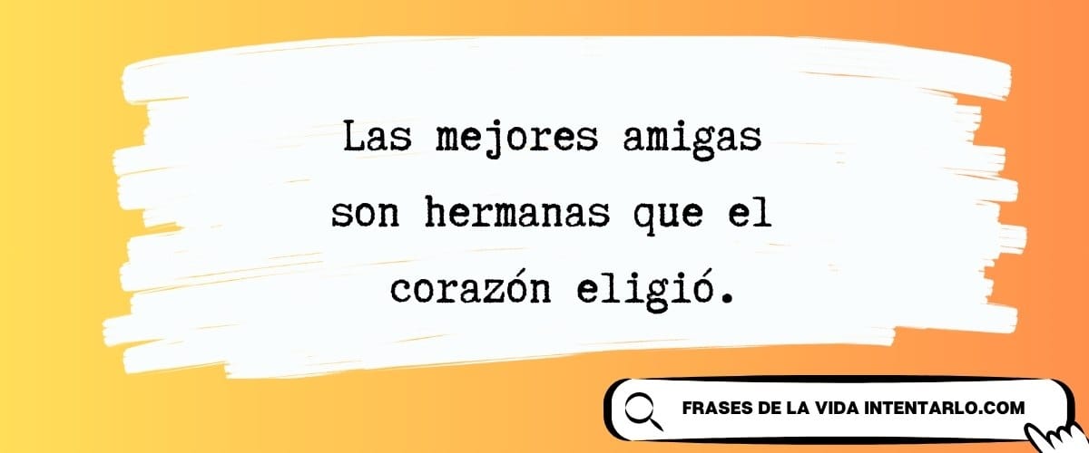 El texto en español sobre un fondo amarillo anaranjado dice: 'Las mejores amigas son hermanas que el corazón eligió'.