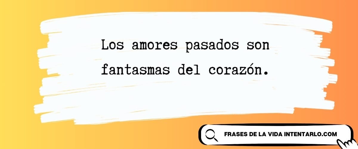 La imagen muestra un cuadro de texto blanco con una cita sobre un fondo naranja. La cita en español dice: 'Los amores pasados son fantasmas del corazón'.