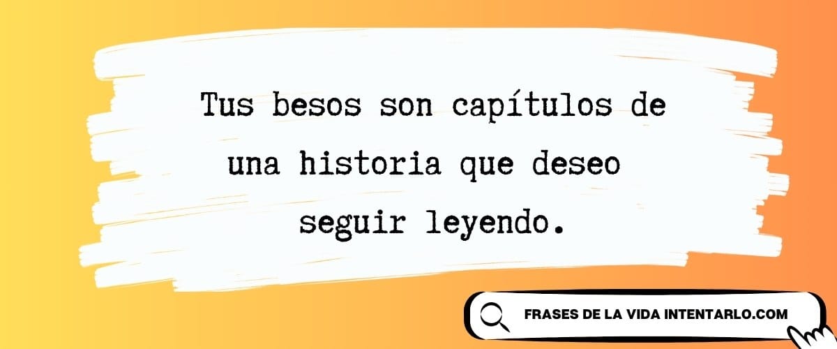 El texto en español sobre un fondo artístico dice: 'Tus besos son capítulos de una historia que deseo seguir leyendo'.