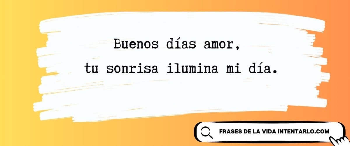 El texto en español sobre un fondo pintado dice: 'Buenos días amor, tu sonrisa ilumina mi día'.