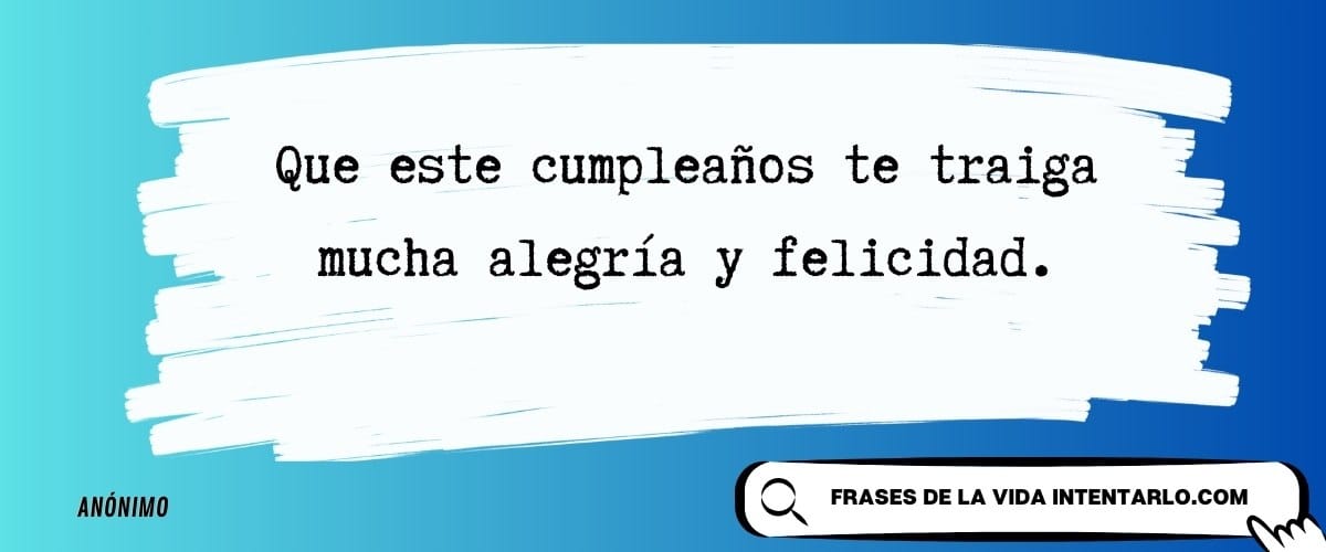 Frase de cumpleaños con buenos deseos de alegría y felicidad.