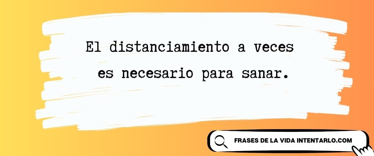 Texto en español que dice: 'El distanciamiento a veces es necesario para sanar'.