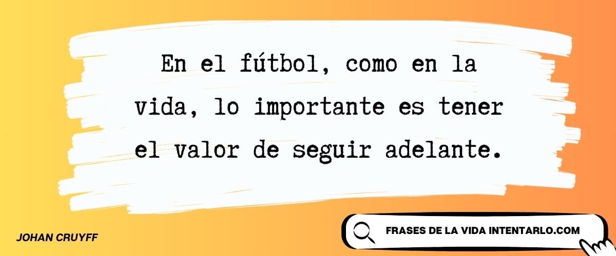 El valor de seguir adelante Cita de Johan Cruyff sobre el valor de seguir adelante tanto en el fútbol como en la vida.