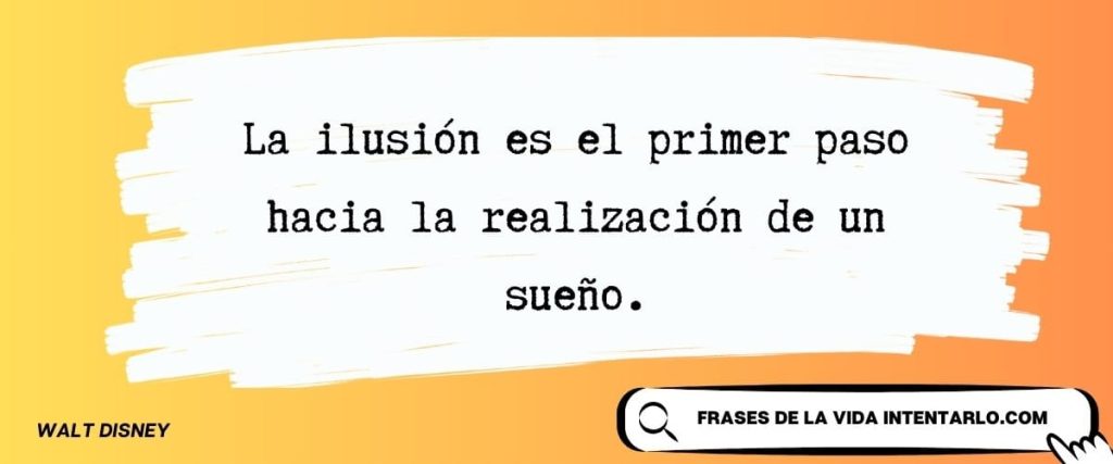El texto en un fondo degradado dice: "La ilusión es el primer paso hacia la realización de un sueño". Un banner debajo contiene "Frases de la vida" y un icono con una lupa.