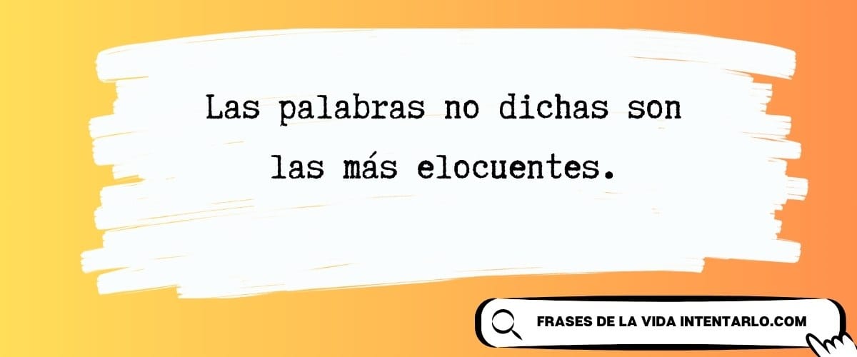 El texto en español sobre un fondo de pinceladas blancas con un borde degradado de color naranja dice: 'Las palabras no dichas son las más elocuentes'.