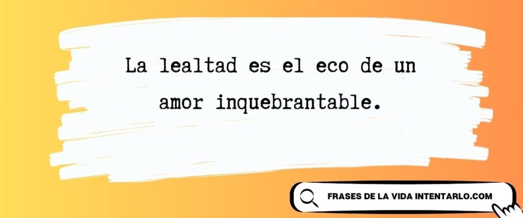 La lealtad es el eco de un amor inquebrantable.