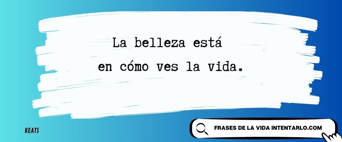Frase linda sobre la belleza de la vida.