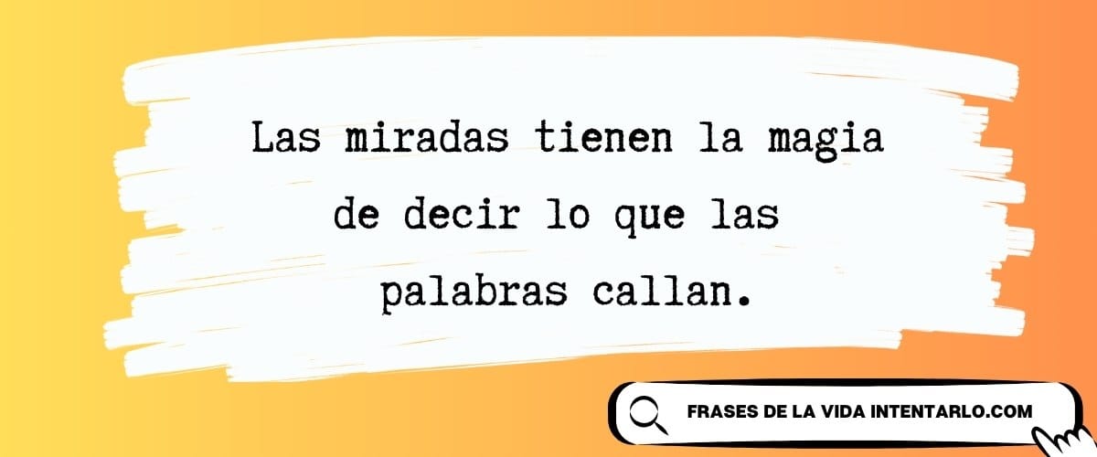 El texto sobre un fondo degradado de naranja a amarillo dice: "Las miradas tienen la magia de decir lo que las palabras callan". Un cuadro redondeado en la esquina inferior derecha dice: "FRASES DE LA VIDA.