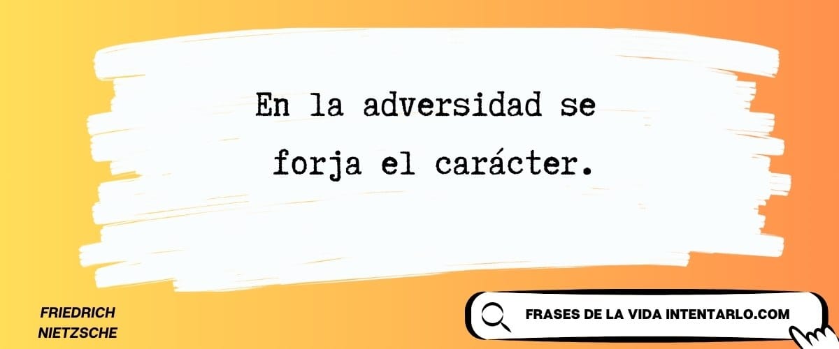 Cita de Friedrich Nietzsche sobre cómo la adversidad forja el carácter.