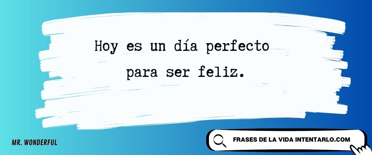 Frase de Mr Wonderful: Hoy es un día perfecto para ser feliz.