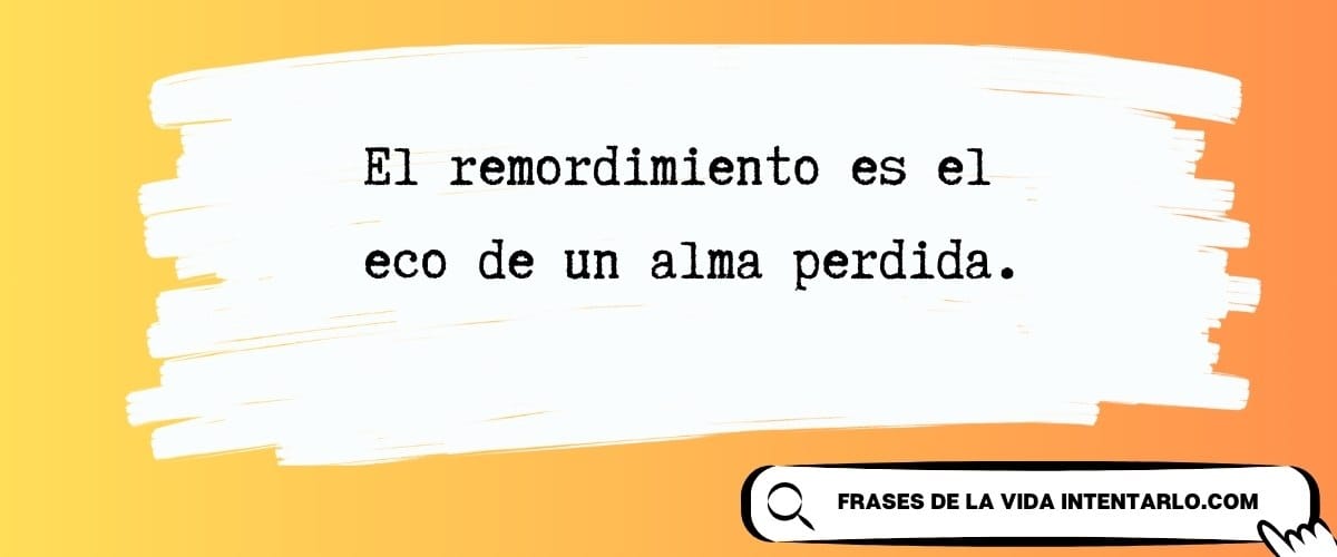 Frases sobre el remordimiento El texto en español sobre un fondo de pinceladas blancas con un borde degradado de color naranja dice: 'El remordimiento es el eco de un alma perdida'.