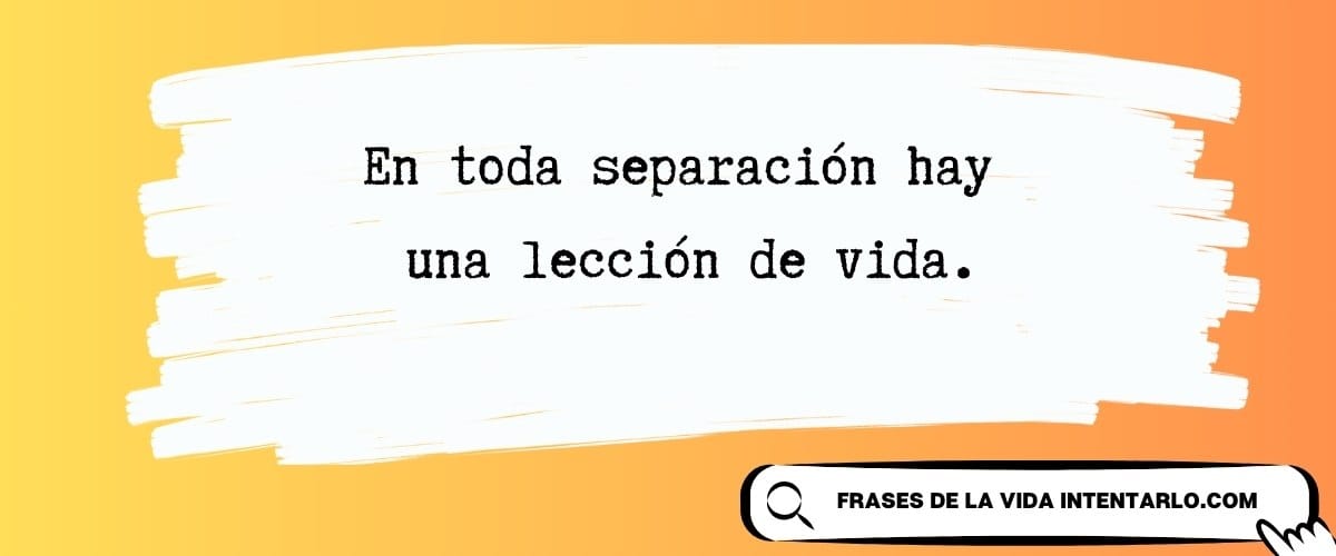 El texto en español sobre un fondo naranja con un diseño de pincelada blanca dice: 'En toda separación hay una lección de vida'.