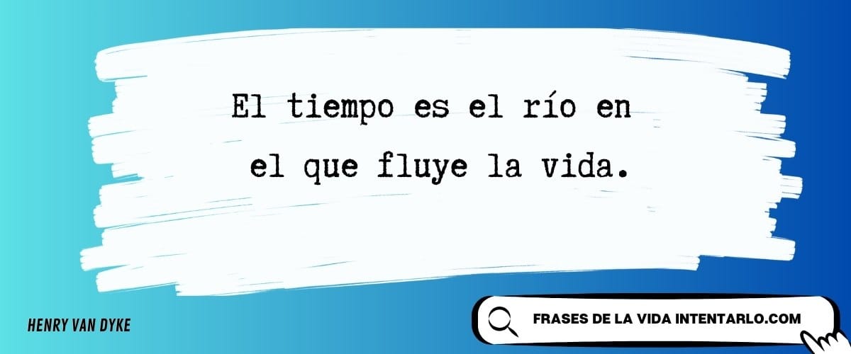 Frase de Henry Van Dyke sobre el tiempo como un río.