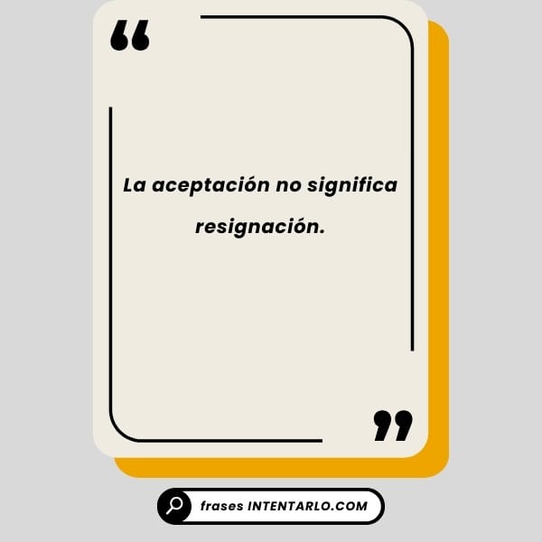 Frase bonita que recuerda que la aceptación no es resignación.