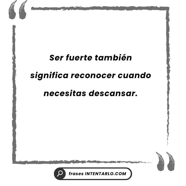 Una cita en forma de cuadrado con el texto en español: "Ser fuerte también significa reconocer cuando necesitas descansar". La fuente está acreditada a "frases INTENTARLO.COM" en la parte inferior.