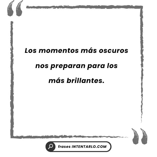 Una cita en español: 'Los momentos más oscuros nos preparan para los más brillantes.'