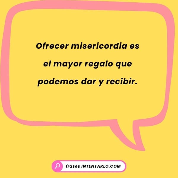 Frase que destaca que ofrecer misericordia es uno de los mayores regalos que existen.