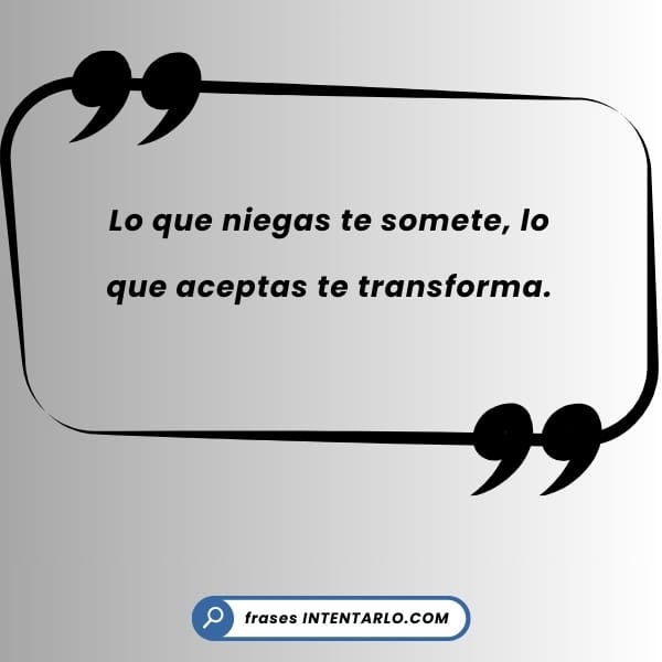 Cita de Carl Jung: Lo que niegas te somete, lo que aceptas te transforma.
