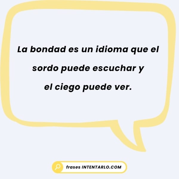 Cita célebre 'La bondad es un idioma que el sordo puede escuchar y el ciego puede ver'.