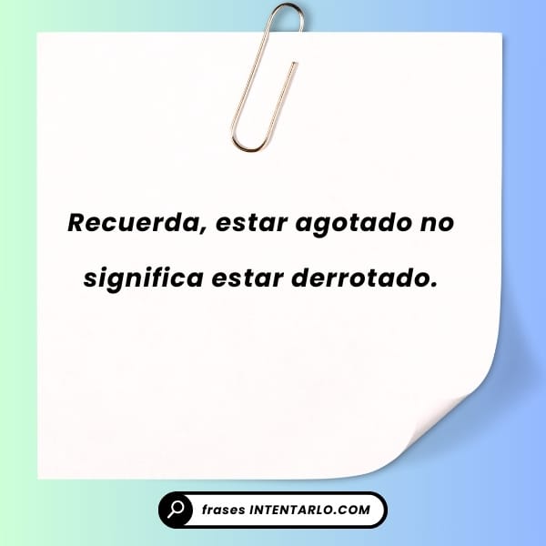Una nota con un clip encima dice: 'Recuerda, estar agotado no significa estar derrotado.'