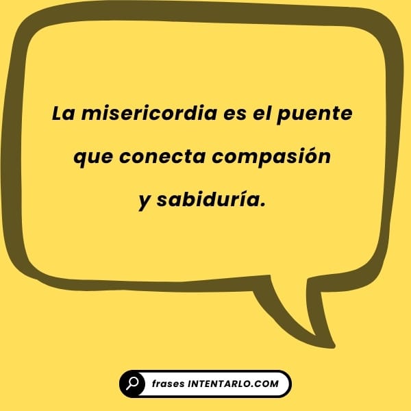 Cita que define la misericordia como el puente que une la compasión y la sabiduría.