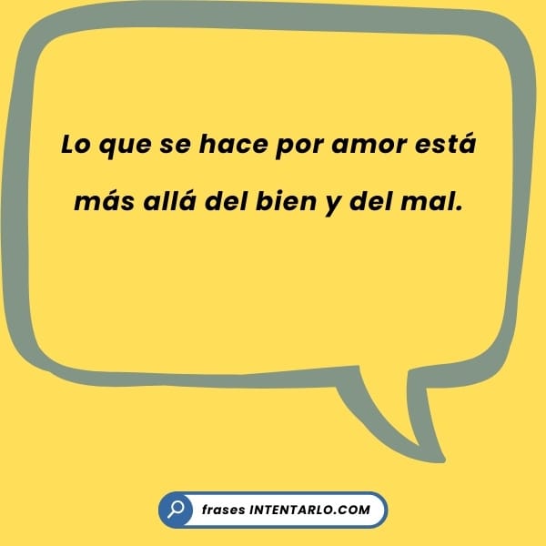 Texto sobre fondo amarillo que dice: "Lo que se hace por amor está más allá del bien y del mal.