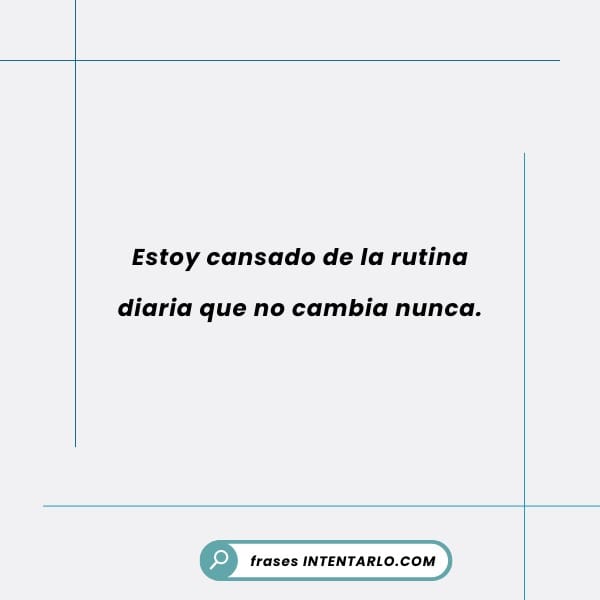 Frases sobre la tristeza constante La cita en español sobre un fondo simple dice: 'Estoy cansado de la rutina diaria que no cambia nunca'.