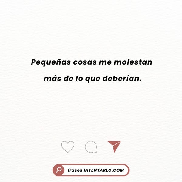 Frases sobre la dificultad para sentir El texto sobre fondo blanco dice: 'Pequeñas cosas me molestan más de lo que deberían'.