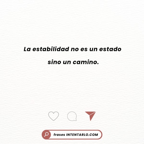 Reflexión sobre que la estabilidad no es un estado, sino un camino continuo.