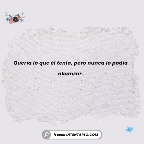 Un trozo de papel rasgado con una cita en español que dice: 'Quería lo que él tenía, pero nunca lo podía alcanzar'.