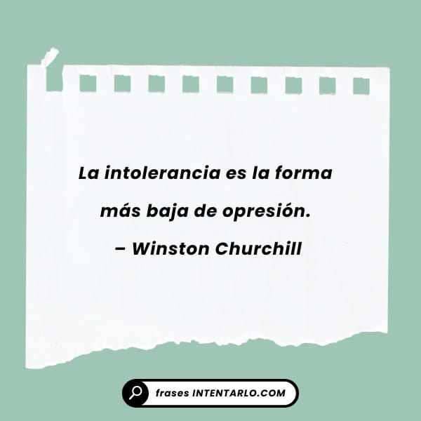 Frase de Winston Churchill que define la intolerancia como la forma más baja de opresión.