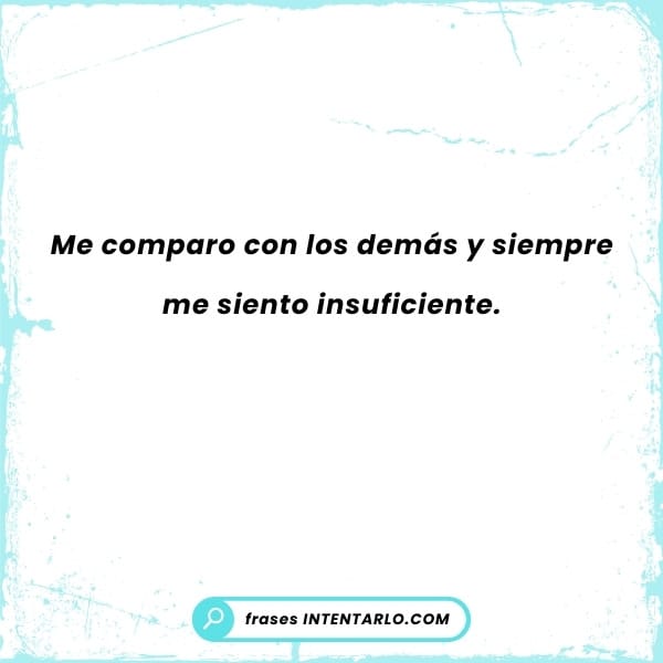 Frases de fastidio y paciencia El texto en español dice: 'Me comparo con los demás y siempre me siento insuficiente'.